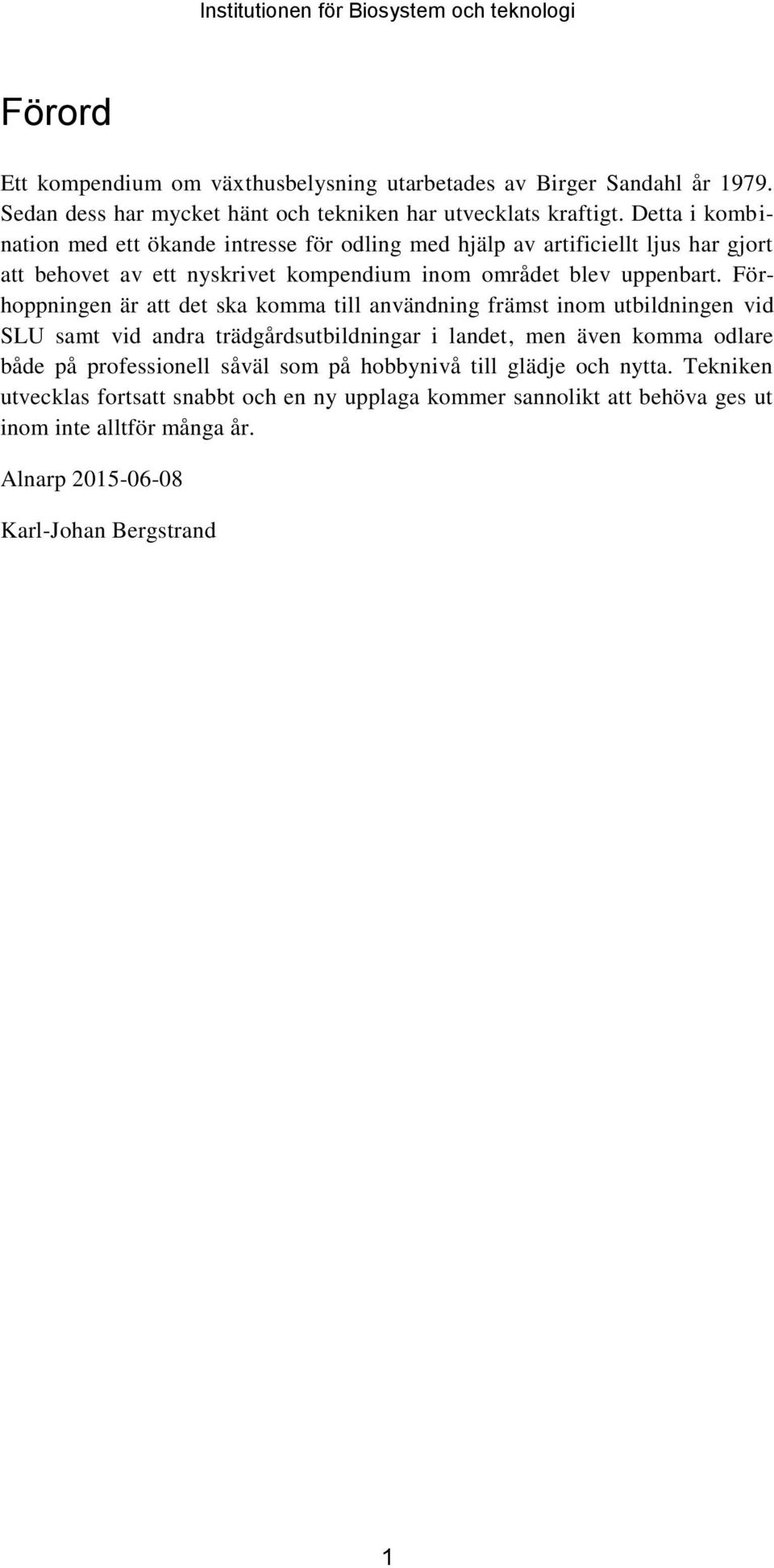Förhoppningen är att det ska komma till användning främst inom utbildningen vid SLU samt vid andra trädgårdsutbildningar i landet, men även komma odlare både på