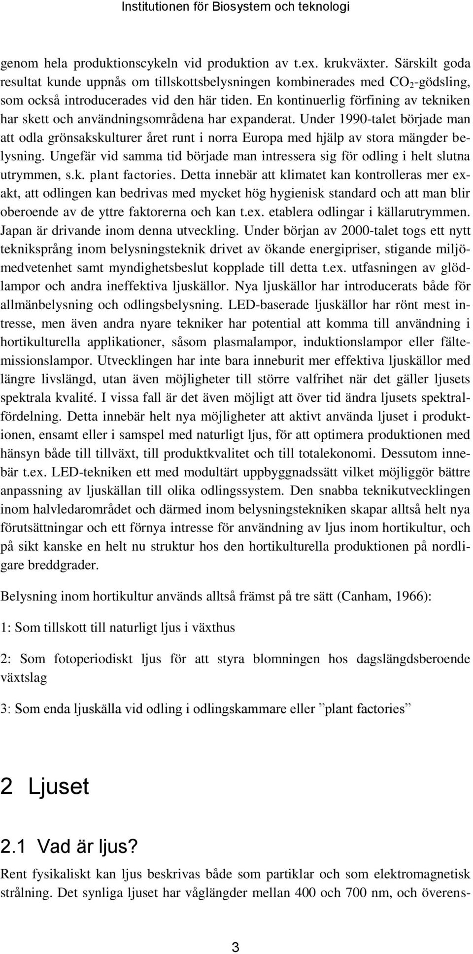 En kontinuerlig förfining av tekniken har skett och användningsområdena har expanderat.