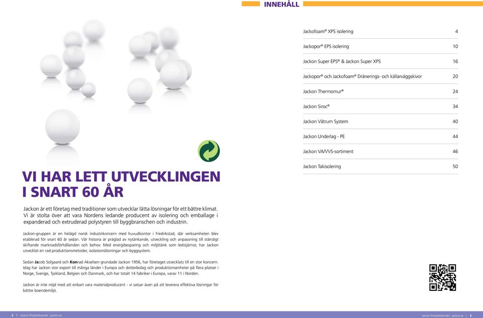 lösningar för ett bättre klimat. Vi är stolta över att vara Nordens ledande producent av isolering och emballage i expanderad och extruderad polystyren till byggbranschen och industrin.