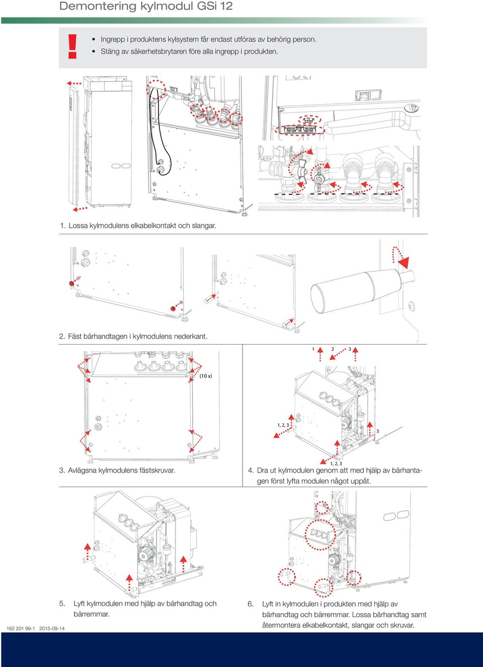 Dra ut kylmodulen genom att med hjälp av bärhantagen först lyfta modulen något uppåt. 1, 2, 3 162 201 99-1 2015-09-14 5.