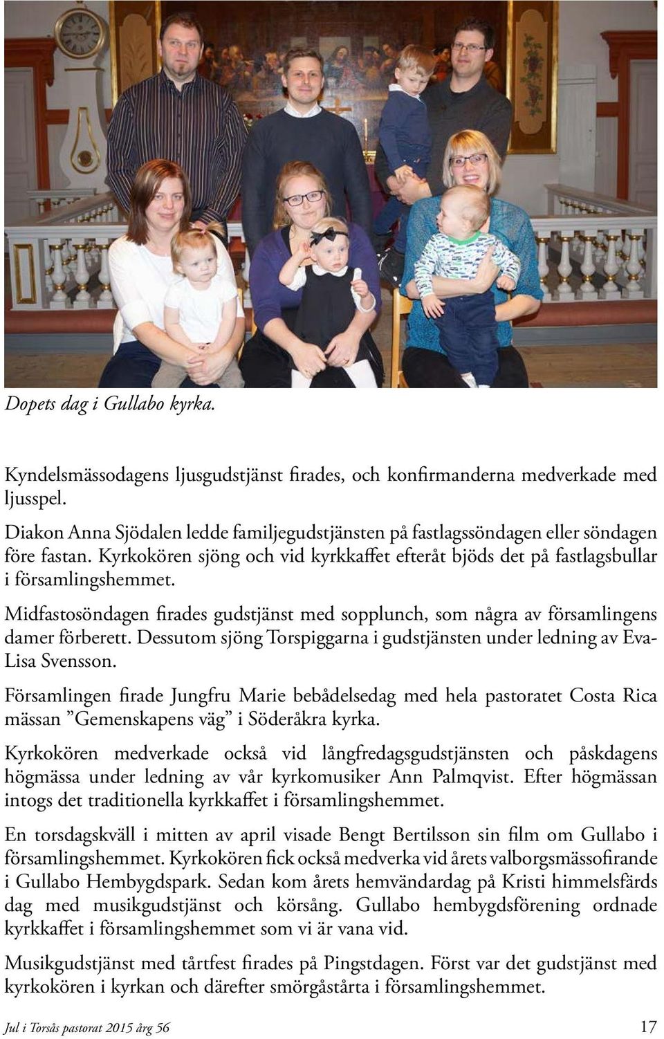 Midfastosöndagen firades gudstjänst med sopplunch, som några av församlingens damer förberett. Dessutom sjöng Torspiggarna i gudstjänsten under ledning av Eva- Lisa Svensson.
