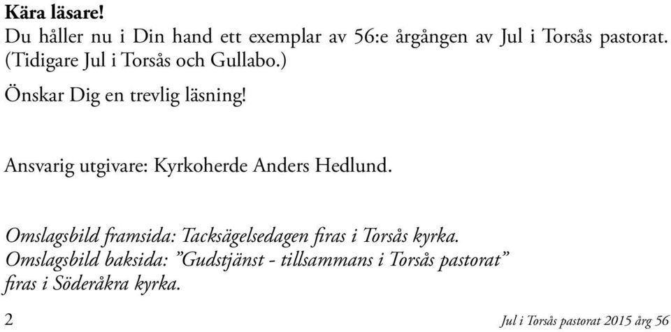 Ansvarig utgivare: Kyrkoherde Anders Hedlund.
