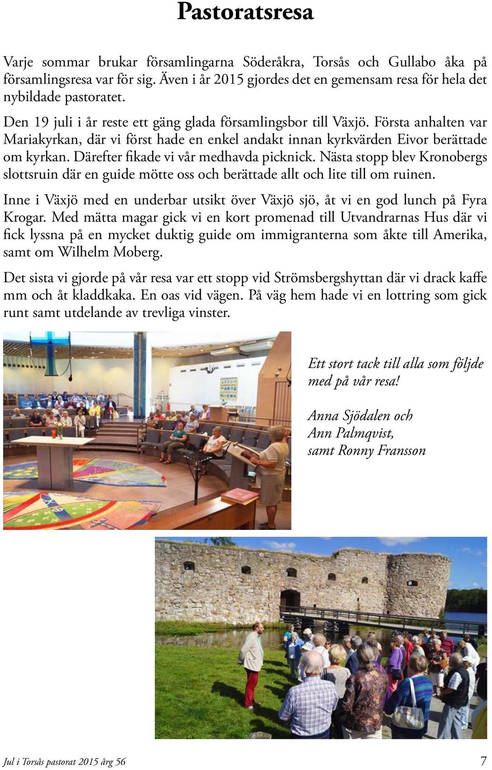Därefter fikade vi vår medhavda picknick. Nästa stopp blev Kronobergs slottsruin där en guide mötte oss och berättade allt och lite till om ruinen.