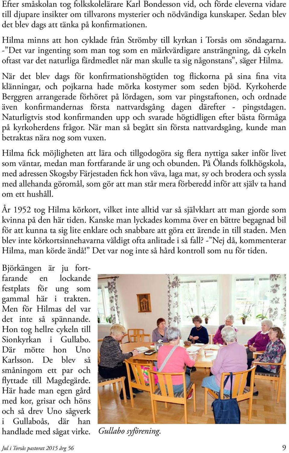 - Det var ingenting som man tog som en märkvärdigare ansträngning, då cykeln oftast var det naturliga färdmedlet när man skulle ta sig någonstans, säger Hilma.