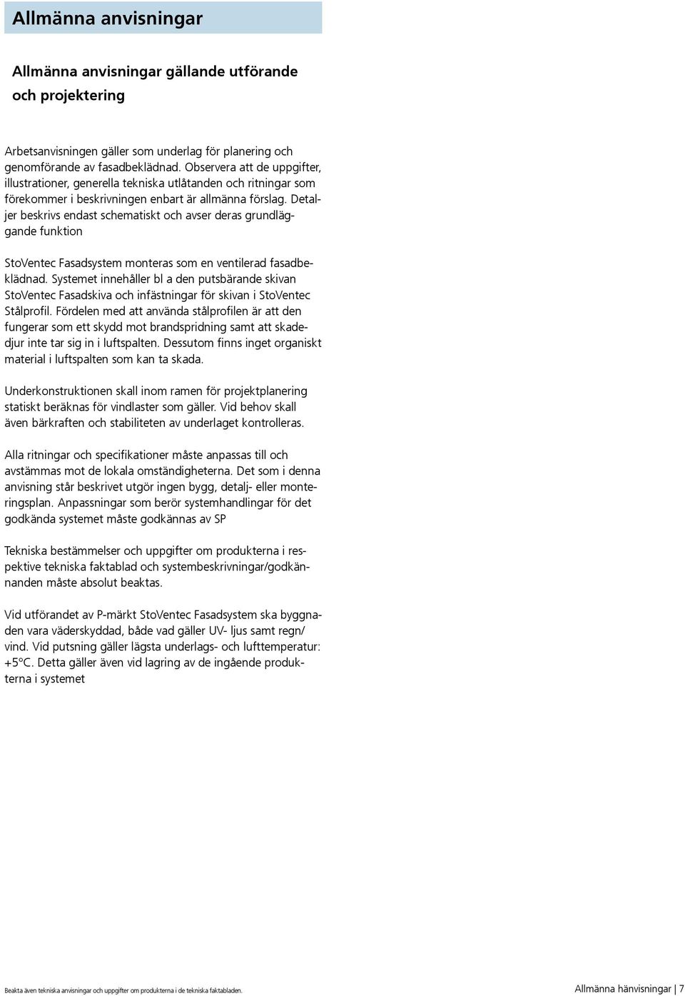 Detaljer beskrivs endast schematiskt och avser deras grundläggande funktion StoVentec Fasadsystem monteras som en ventilerad fasadbeklädnad.