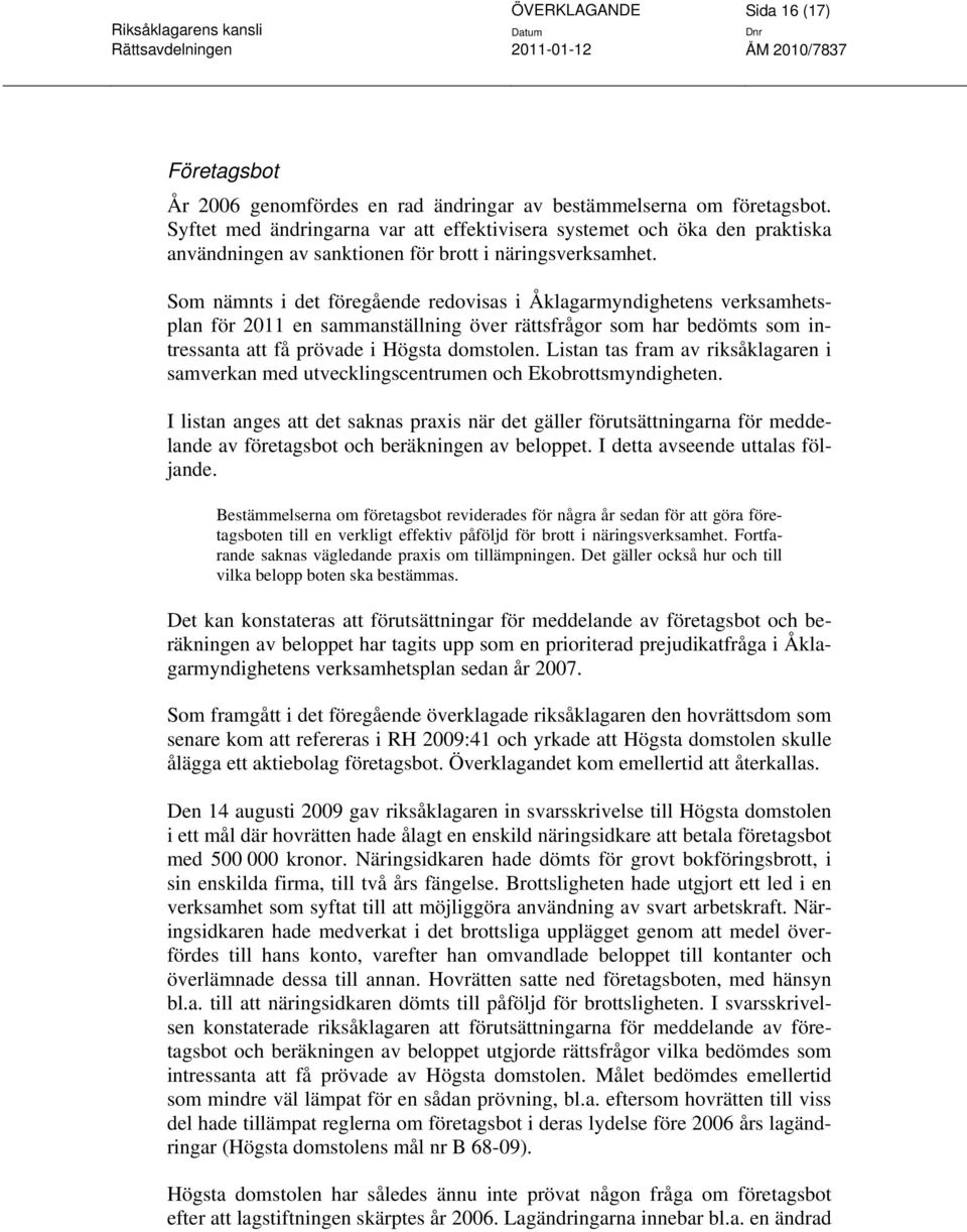 Som nämnts i det föregående redovisas i Åklagarmyndighetens verksamhetsplan för 2011 en sammanställning över rättsfrågor som har bedömts som intressanta att få prövade i Högsta domstolen.