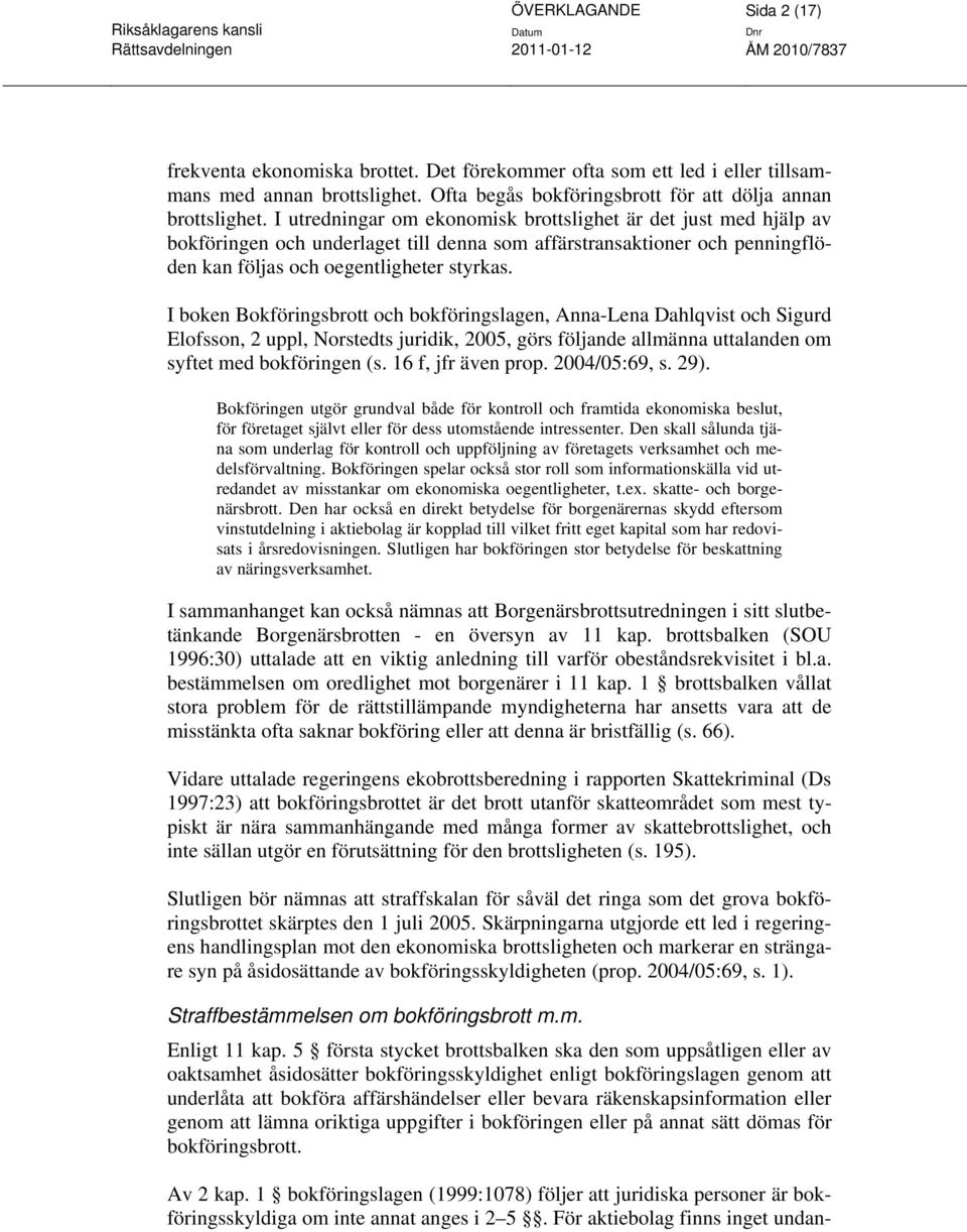 I boken Bokföringsbrott och bokföringslagen, Anna-Lena Dahlqvist och Sigurd Elofsson, 2 uppl, Norstedts juridik, 2005, görs följande allmänna uttalanden om syftet med bokföringen (s.