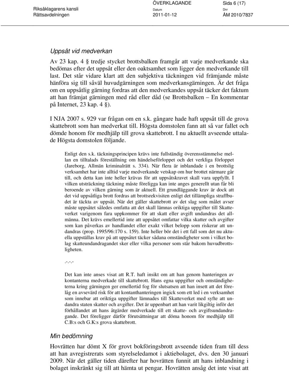 Det står vidare klart att den subjektiva täckningen vid främjande måste hänföra sig till såväl huvudgärningen som medverkansgärningen.