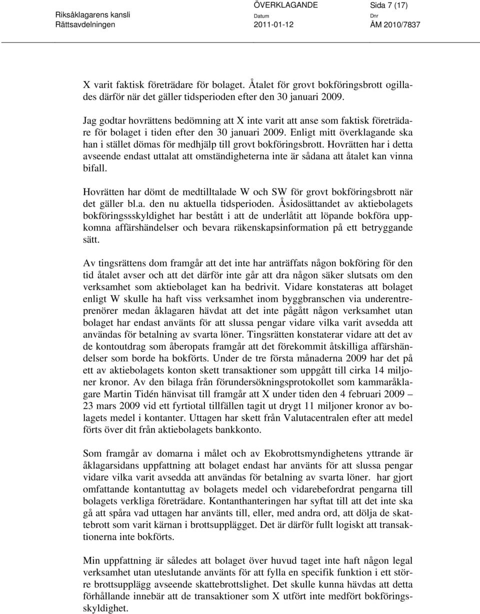 Enligt mitt överklagande ska han i stället dömas för medhjälp till grovt bokföringsbrott. Hovrätten har i detta avseende endast uttalat att omständigheterna inte är sådana att åtalet kan vinna bifall.