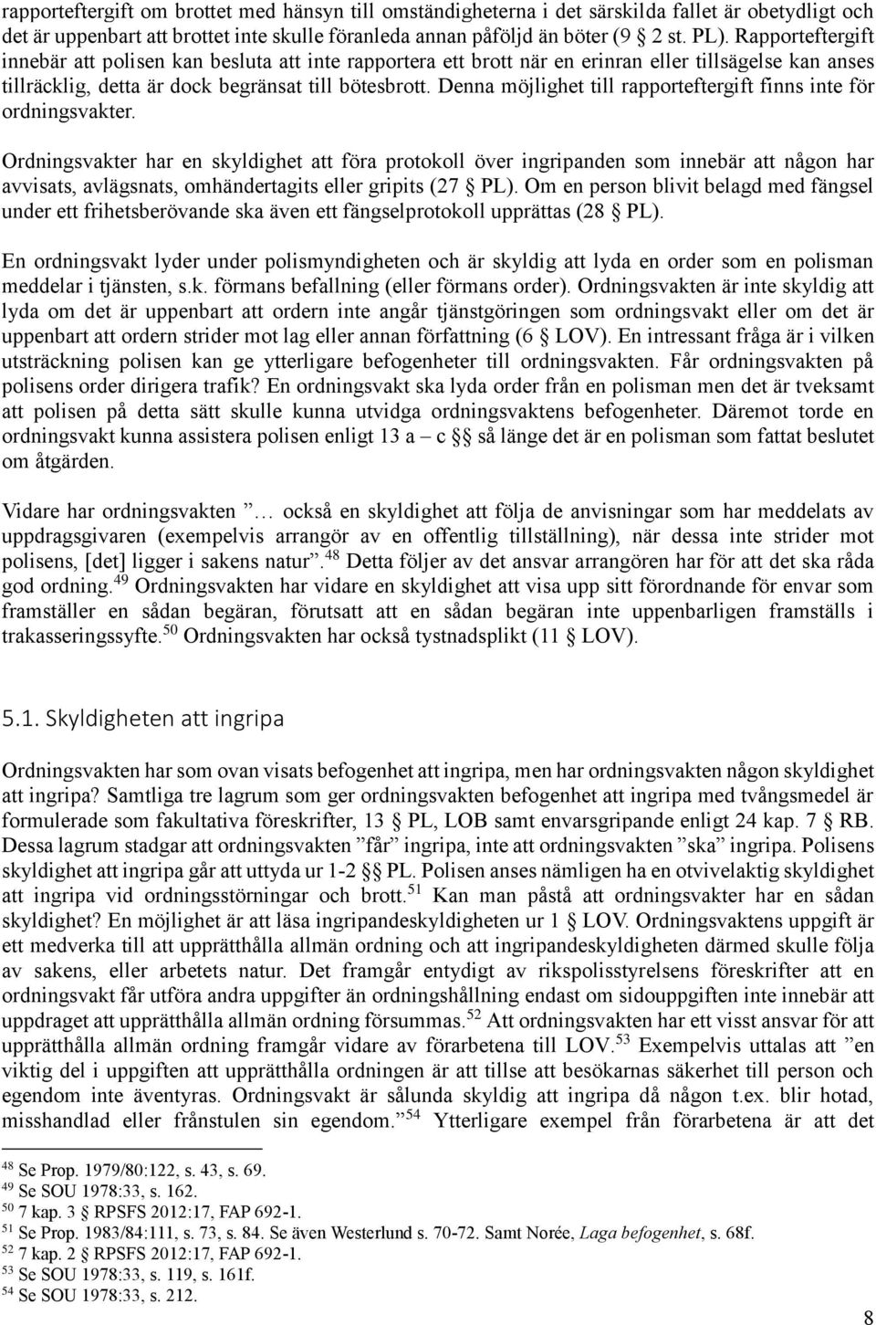 Denna möjlighet till rapporteftergift finns inte för ordningsvakter.