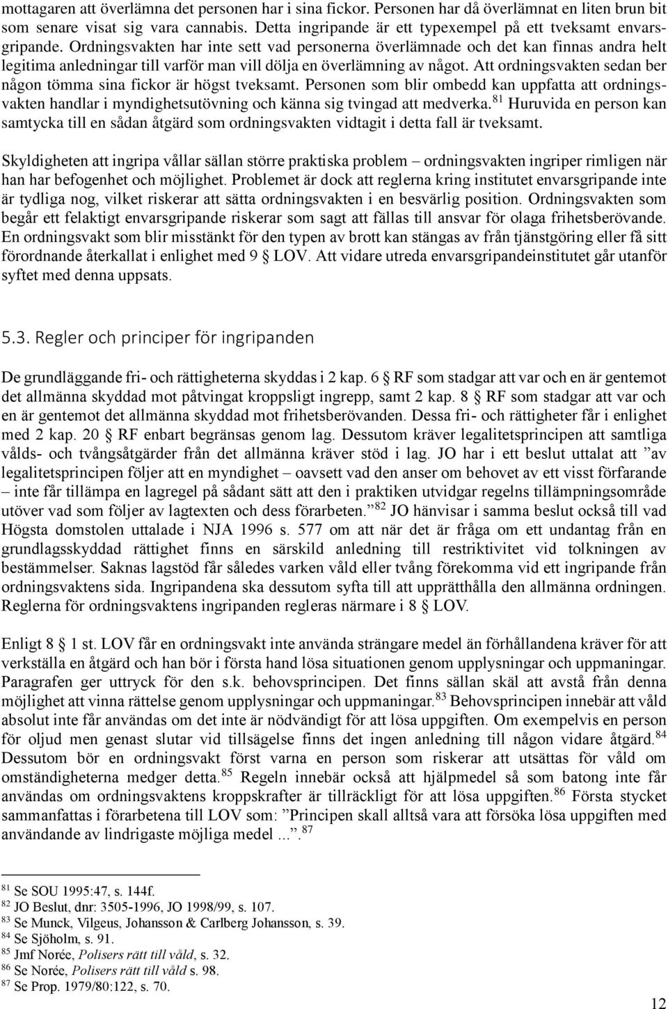Ordningsvakten har inte sett vad personerna överlämnade och det kan finnas andra helt legitima anledningar till varför man vill dölja en överlämning av något.