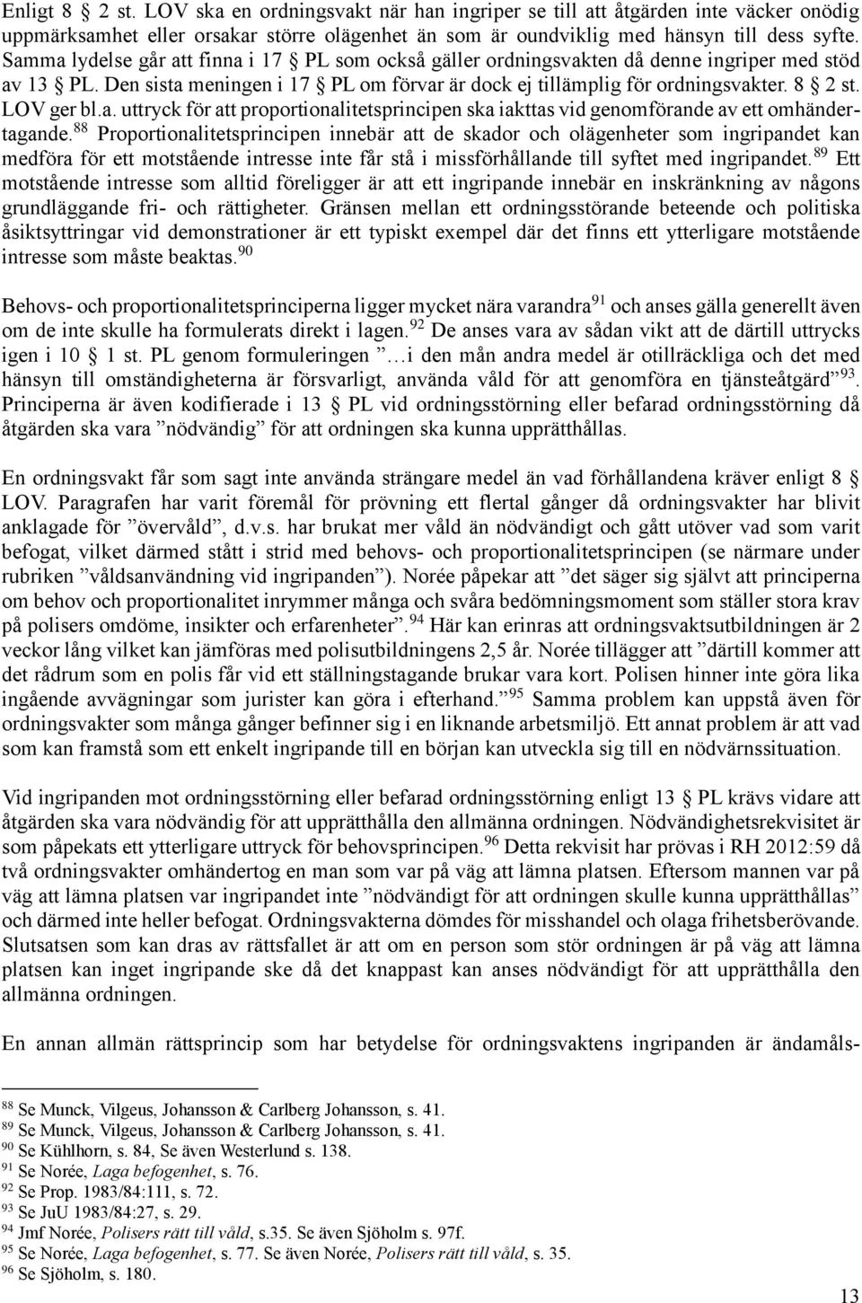 LOV ger bl.a. uttryck för att proportionalitetsprincipen ska iakttas vid genomförande av ett omhändertagande.
