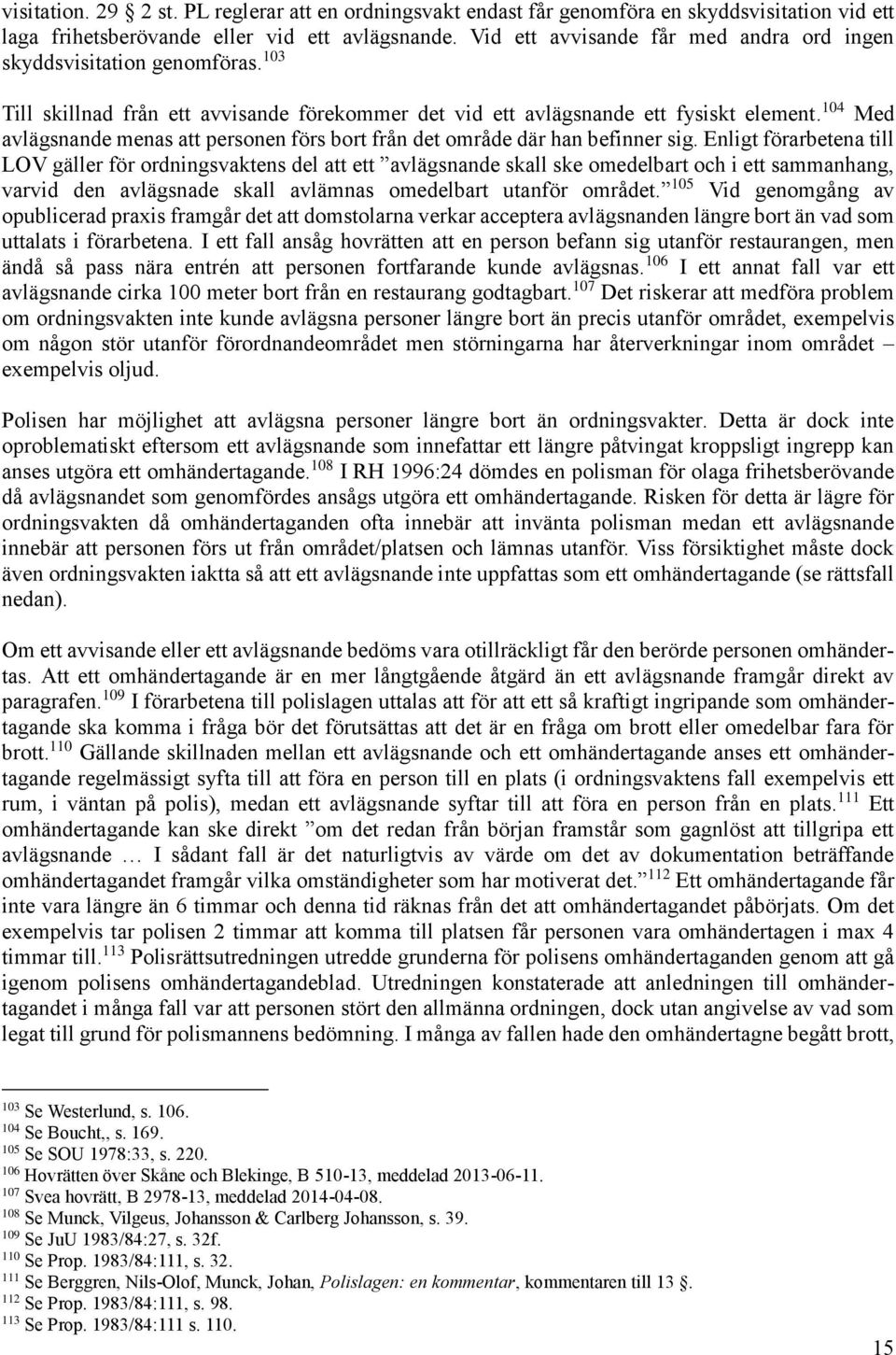104 Med avlägsnande menas att personen förs bort från det område där han befinner sig.