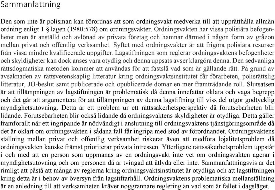 Syftet med ordningsvakter är att frigöra polisiära resurser från vissa mindre kvalificerade uppgifter.