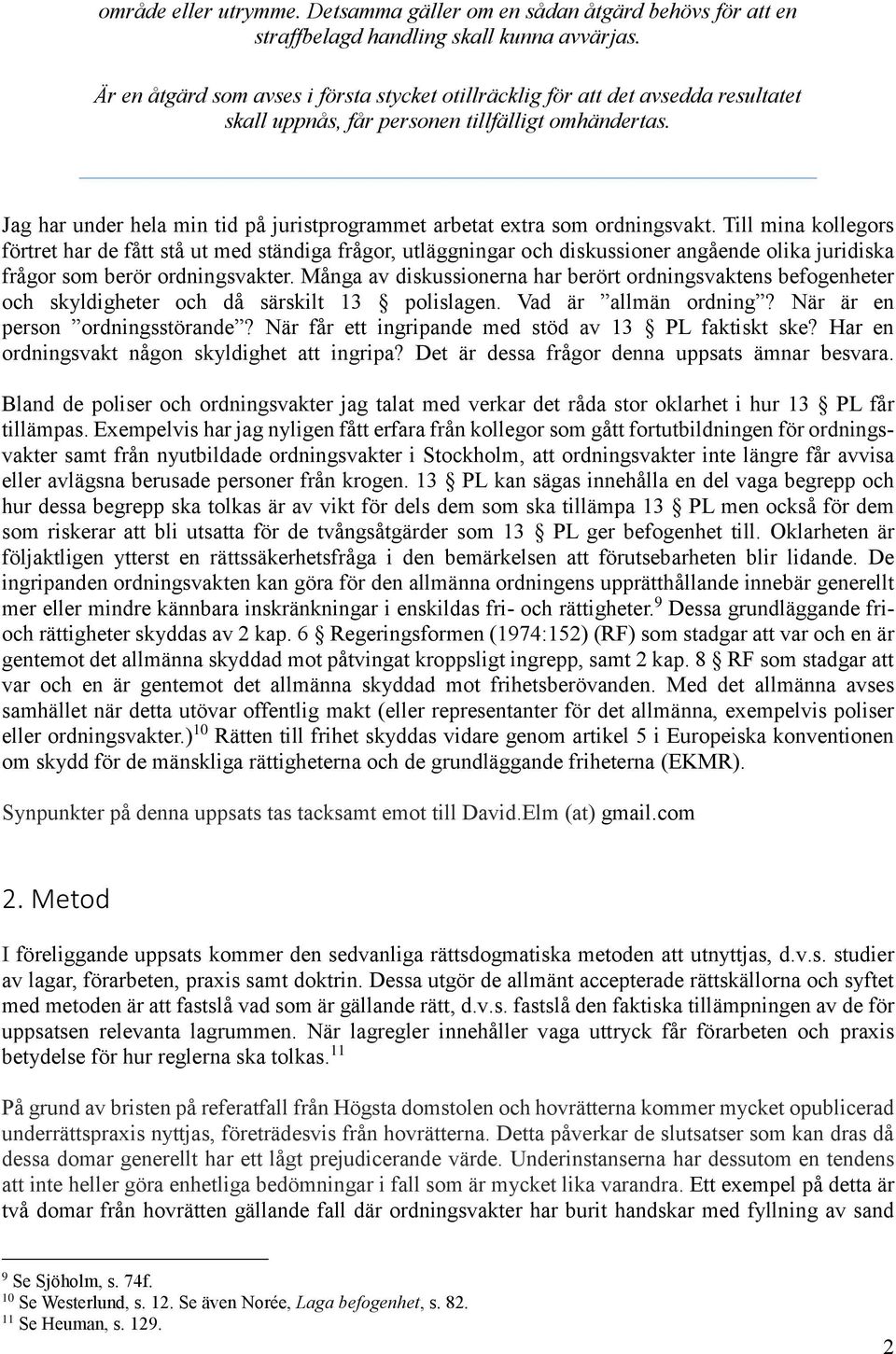 Jag har under hela min tid på juristprogrammet arbetat extra som ordningsvakt.