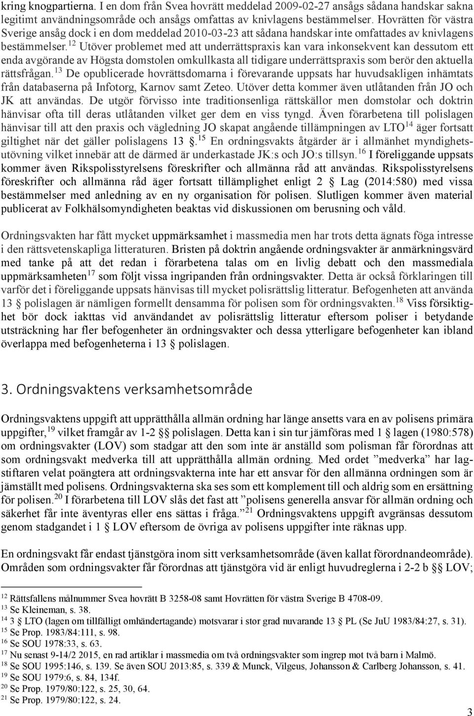12 Utöver problemet med att underrättspraxis kan vara inkonsekvent kan dessutom ett enda avgörande av Högsta domstolen omkullkasta all tidigare underrättspraxis som berör den aktuella rättsfrågan.