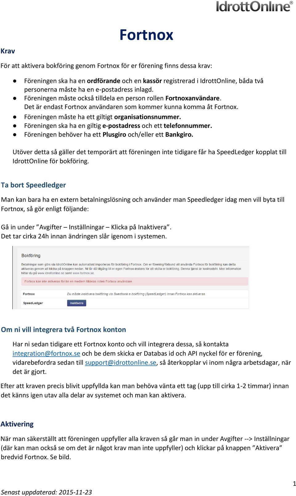 Föreningen måste ha ett giltigt organisationsnummer. Föreningen ska ha en giltig e-postadress och ett telefonnummer. Föreningen behöver ha ett Plusgiro och/eller ett Bankgiro.