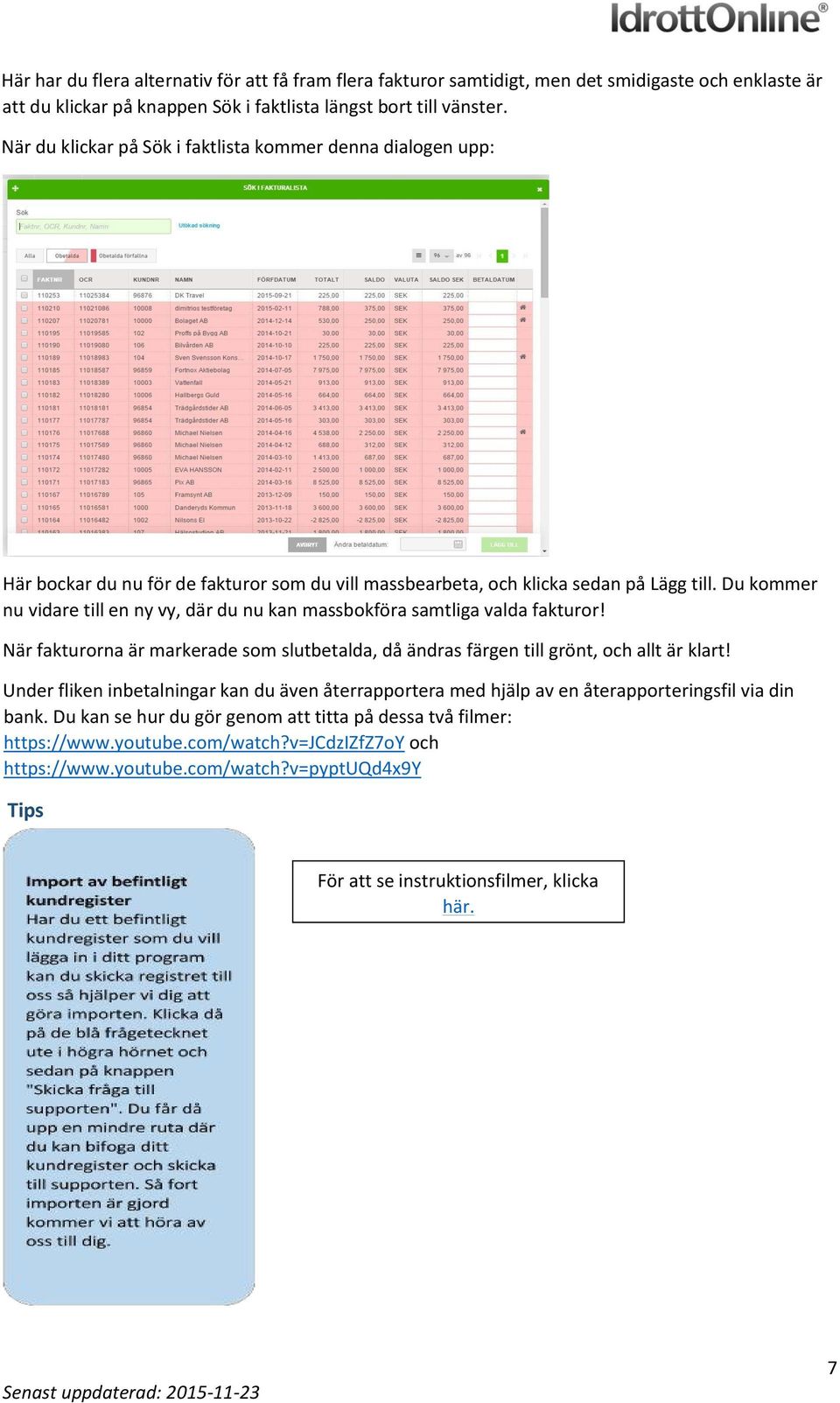 Du kommer nu vidare till en ny vy, där du nu kan massbokföra samtliga valda fakturor! När fakturorna är markerade som slutbetalda, då ändras färgen till grönt, och allt är klart!