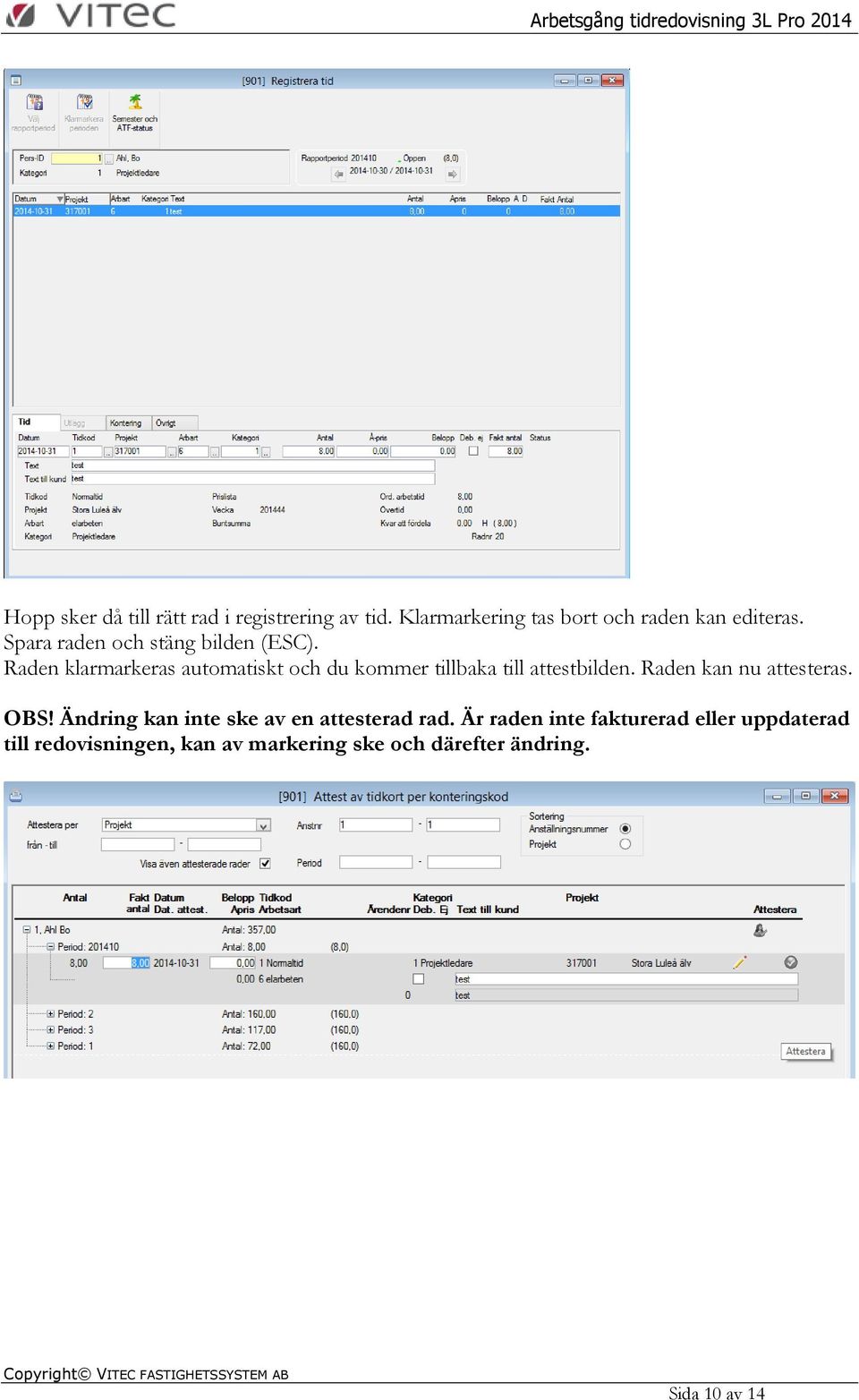 Raden klarmarkeras automatiskt och du kommer tillbaka till attestbilden. Raden kan nu attesteras.