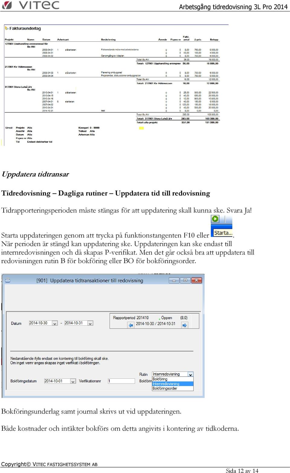 Uppdateringen kan ske endast till internredovisningen och då skapas P-verifikat.