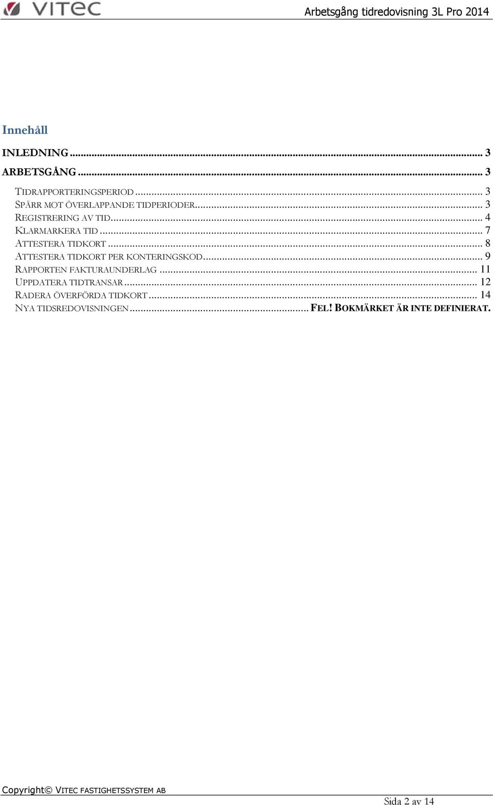 .. 7 ATTESTERA TIDKORT... 8 ATTESTERA TIDKORT PER KONTERINGSKOD... 9 RAPPORTEN FAKTURAUNDERLAG.