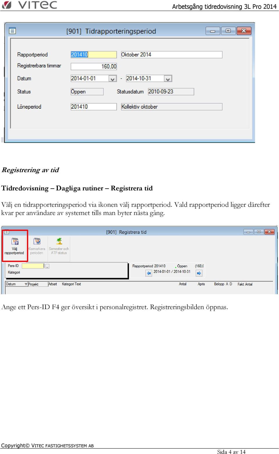 Vald rapportperiod ligger därefter kvar per användare av systemet tills man