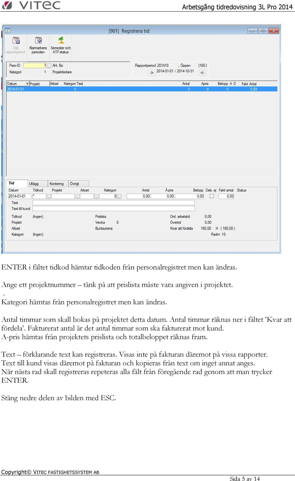 Fakturerat antal är det antal timmar som ska fakturerat mot kund. A-pris hämtas från projektets prislista och totalbeloppet räknas fram. Text förklarande text kan registreras.