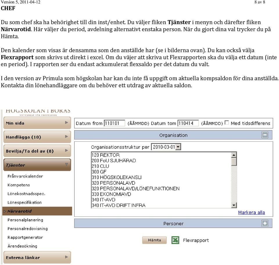 Du kan också välja Flexrapport som skrivs ut direkt i excel. Om du väjer att skriva ut Flexrapporten ska du välja ett datum (inte en period).