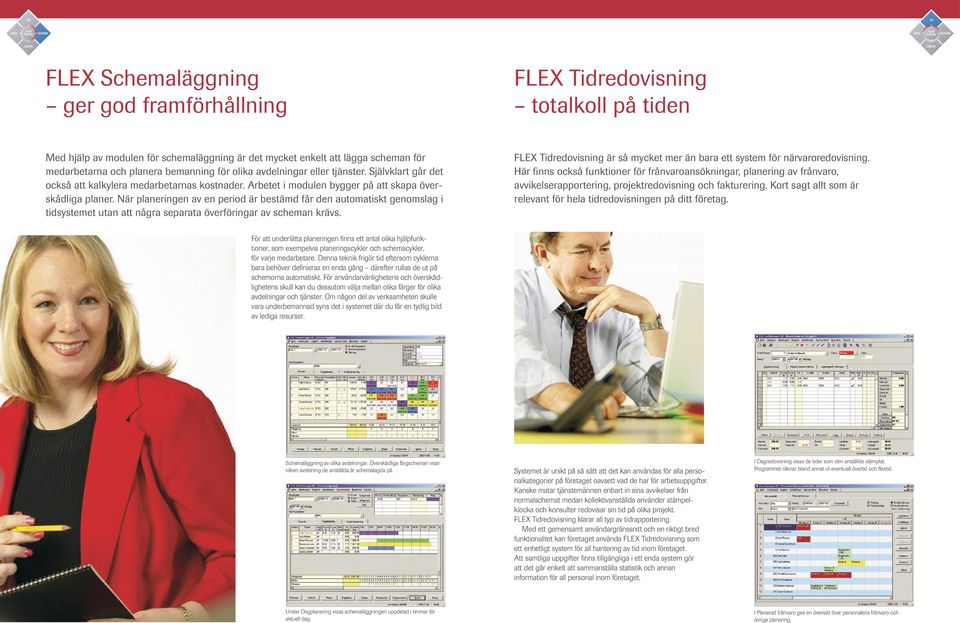 När planeringen av en period är bestämd får den automatiskt genomslag i tidsystemet utan att några separata överföringar av scheman krävs.