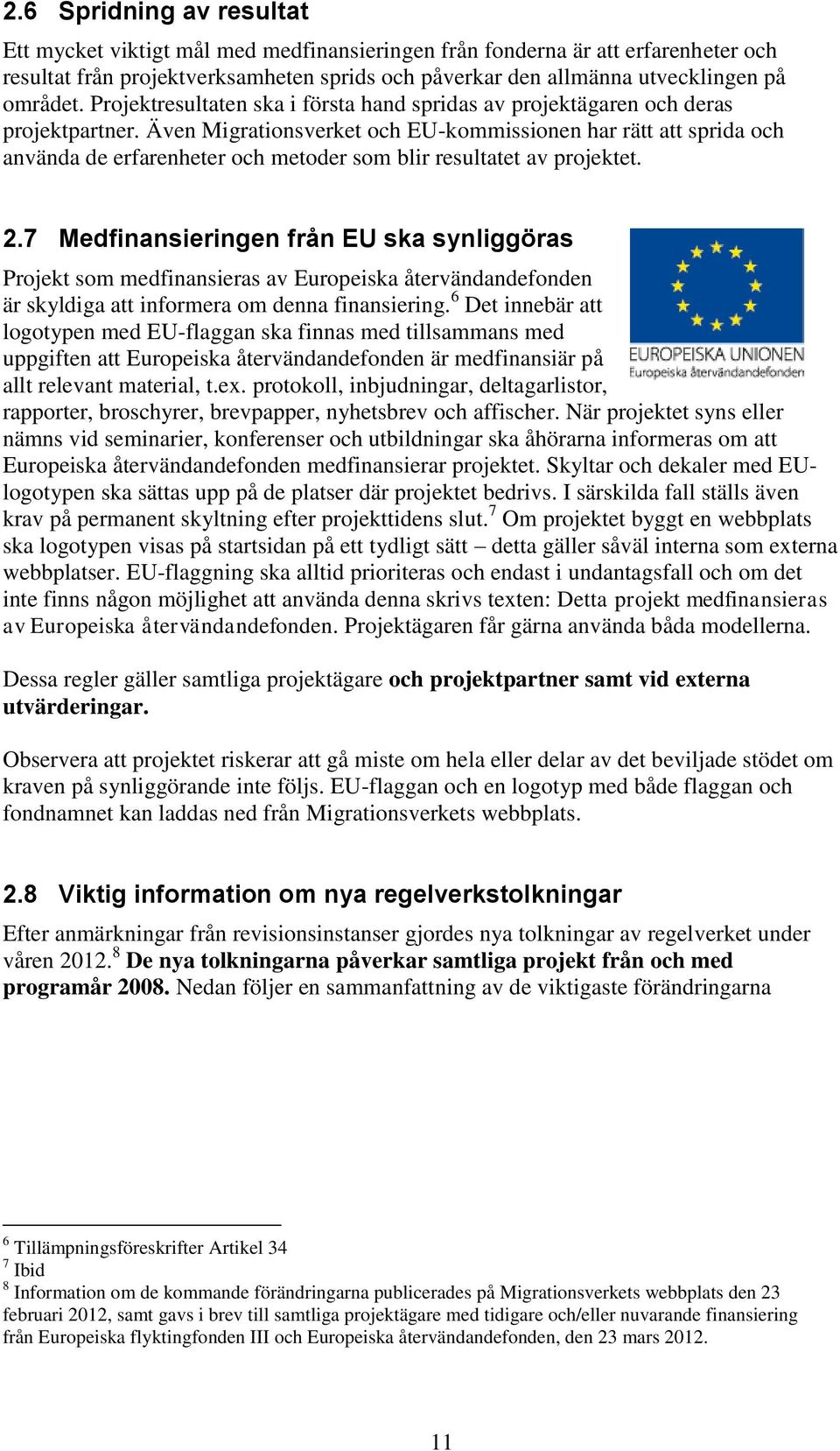 Även Migrationsverket och EU-kommissionen har rätt att sprida och använda de erfarenheter och metoder som blir resultatet av projektet. 2.