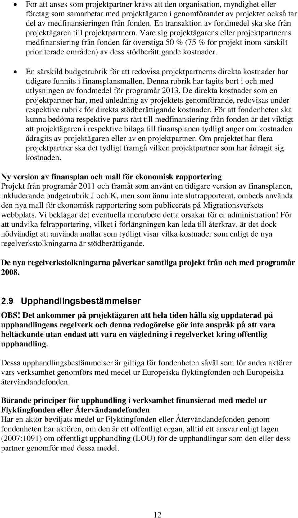 Vare sig projektägarens eller projektpartnerns medfinansiering från fonden får överstiga 50 % (75 % för projekt inom särskilt prioriterade områden) av dess stödberättigande kostnader.