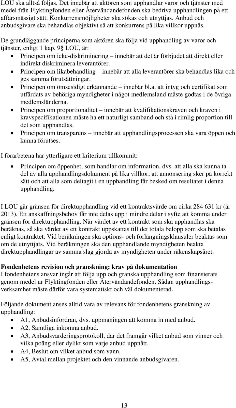 De grundläggande principerna som aktören ska följa vid upphandling av varor och tjänster, enligt 1 kap.