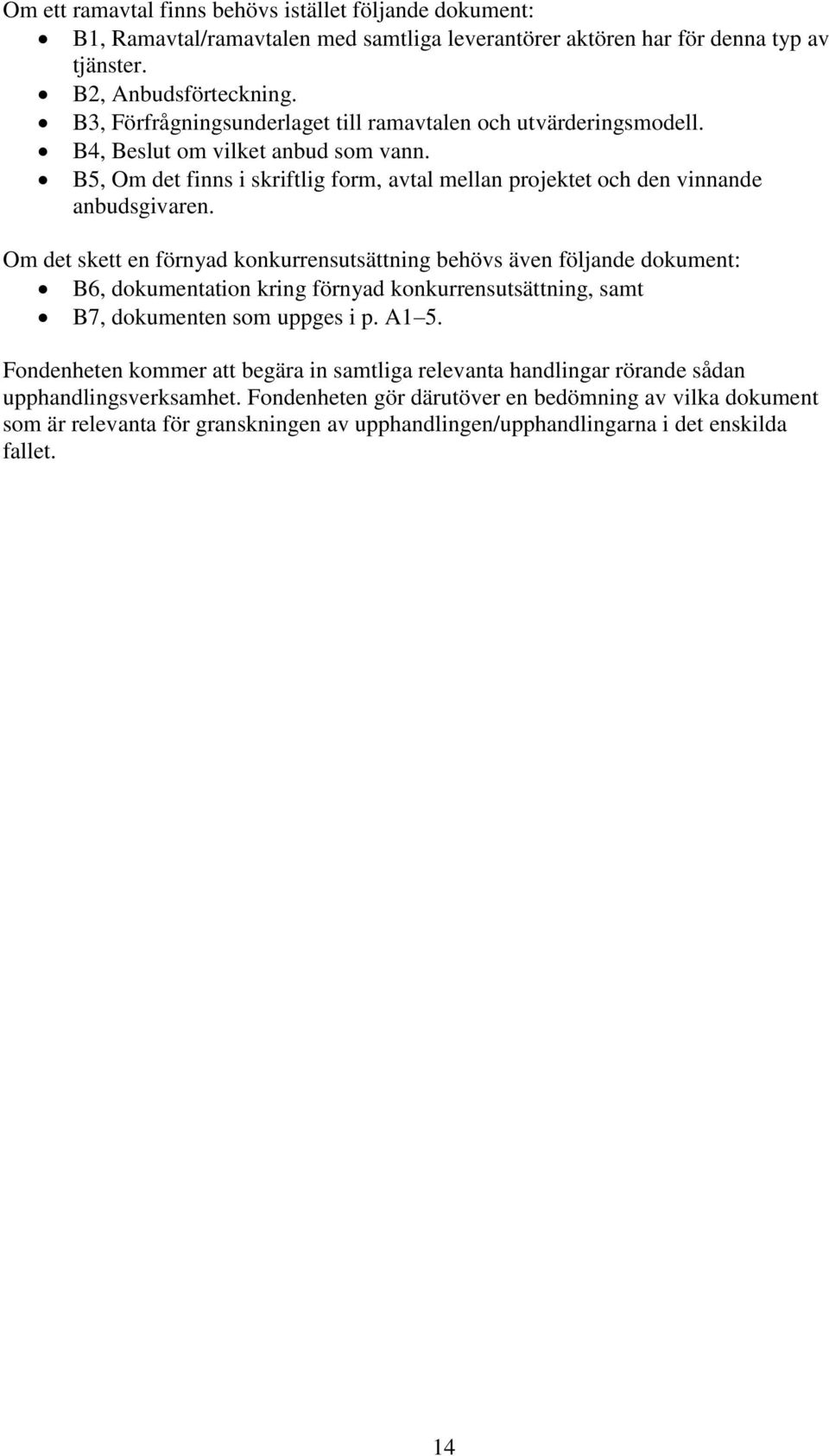 Om det skett en förnyad konkurrensutsättning behövs även följande dokument: B6, dokumentation kring förnyad konkurrensutsättning, samt B7, dokumenten som uppges i p. A1 5.