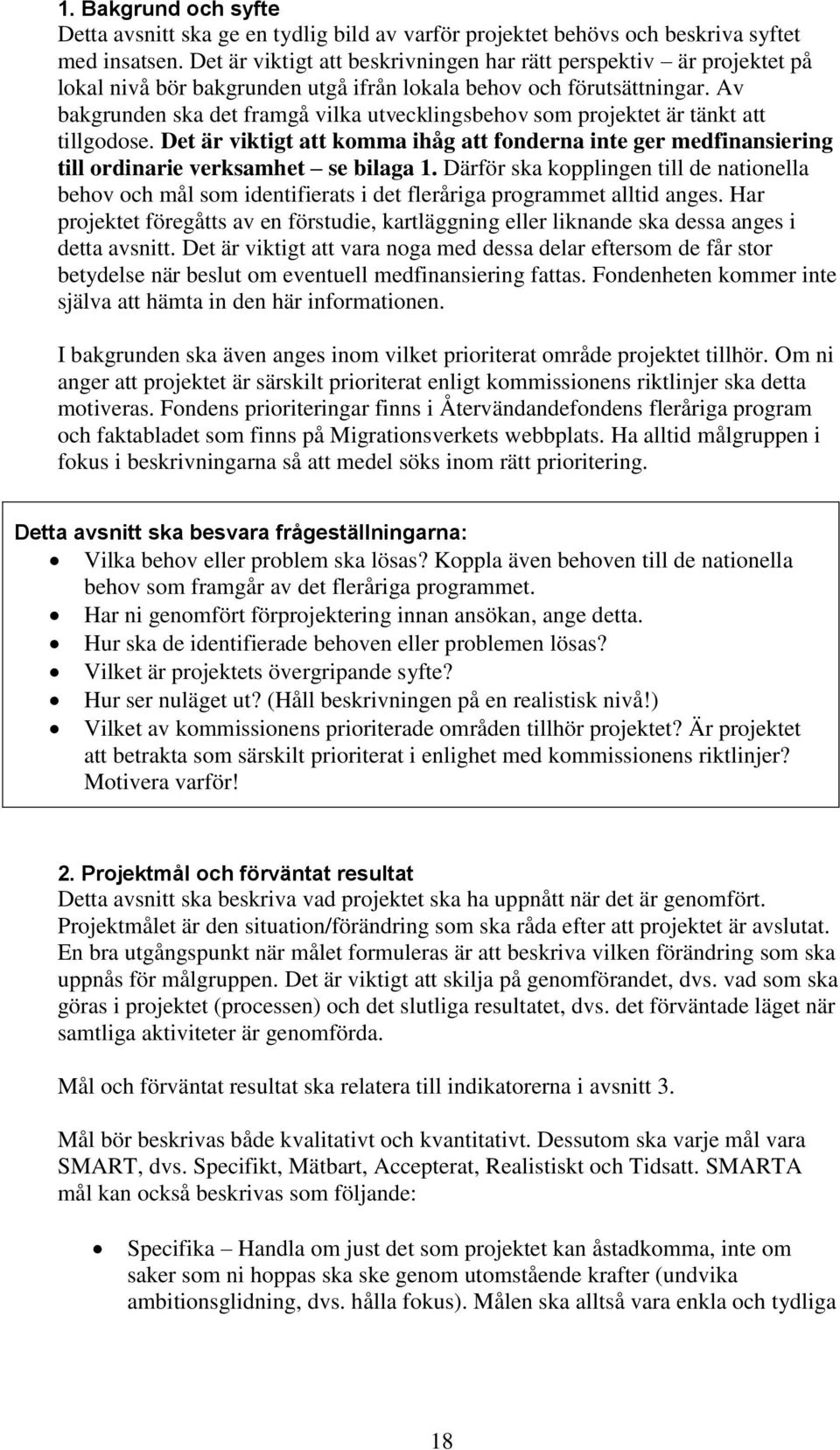 Av bakgrunden ska det framgå vilka utvecklingsbehov som projektet är tänkt att tillgodose. Det är viktigt att komma ihåg att fonderna inte ger medfinansiering till ordinarie verksamhet se bilaga 1.