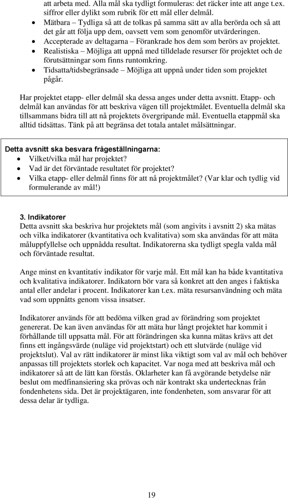 Accepterade av deltagarna Förankrade hos dem som berörs av projektet. Realistiska Möjliga att uppnå med tilldelade resurser för projektet och de förutsättningar som finns runtomkring.