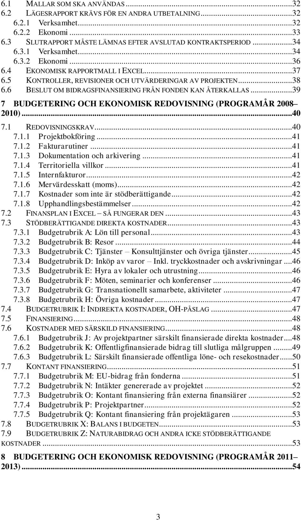 6 BESLUT OM BIDRAGSFINANSIERING FRÅN FONDEN KAN ÅTERKALLAS... 39 7 BUDGETERING OCH EKONOMISK REDOVISNING (PROGRAMÅR 2008 2010)... 40 7.1 REDOVISNINGSKRAV... 40 7.1.1 Projektbokföring... 41 7.1.2 Fakturarutiner.