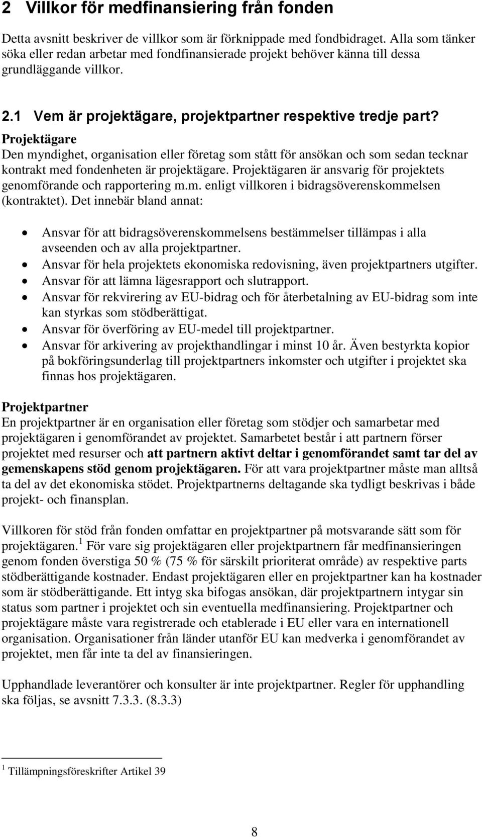 Projektägare Den myndighet, organisation eller företag som stått för ansökan och som sedan tecknar kontrakt med fondenheten är projektägare.