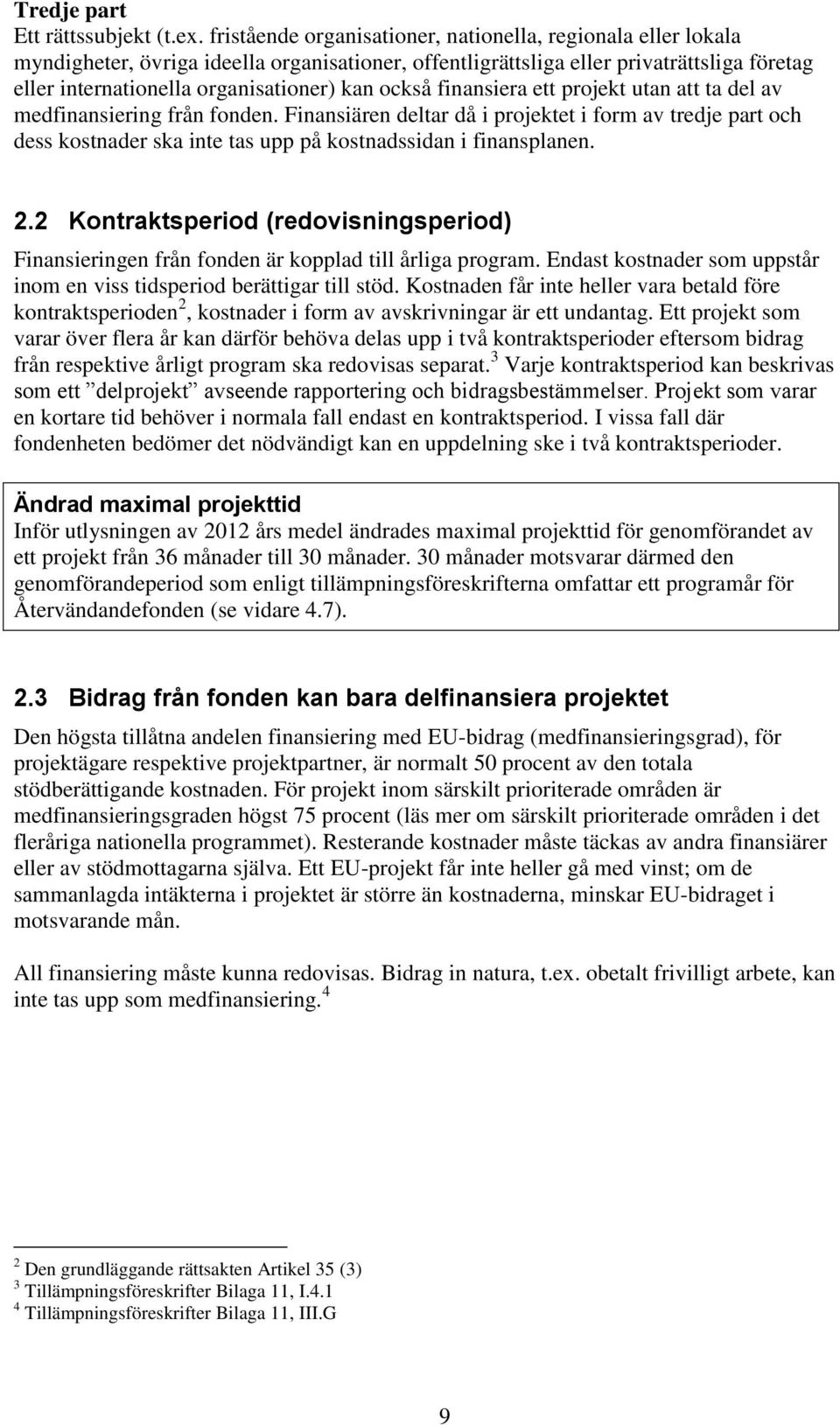 också finansiera ett projekt utan att ta del av medfinansiering från fonden.