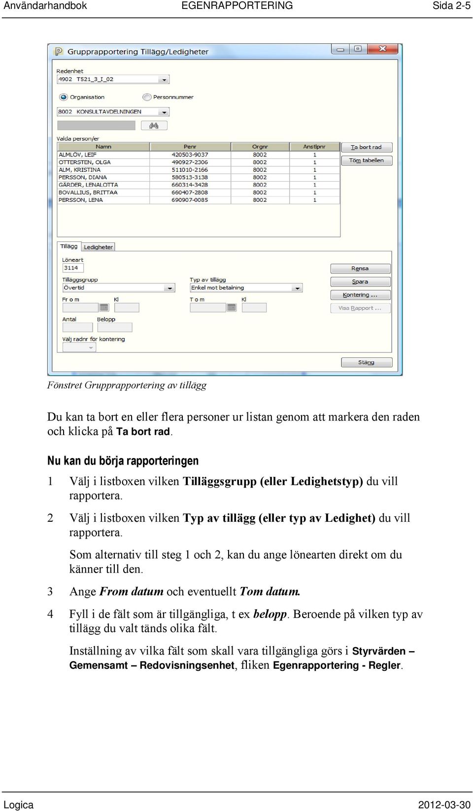 2 Välj i listboxen vilken Typ av tillägg (eller typ av Ledighet) du vill rapportera. Som alternativ till steg 1 och 2, kan du ange lönearten direkt om du känner till den.