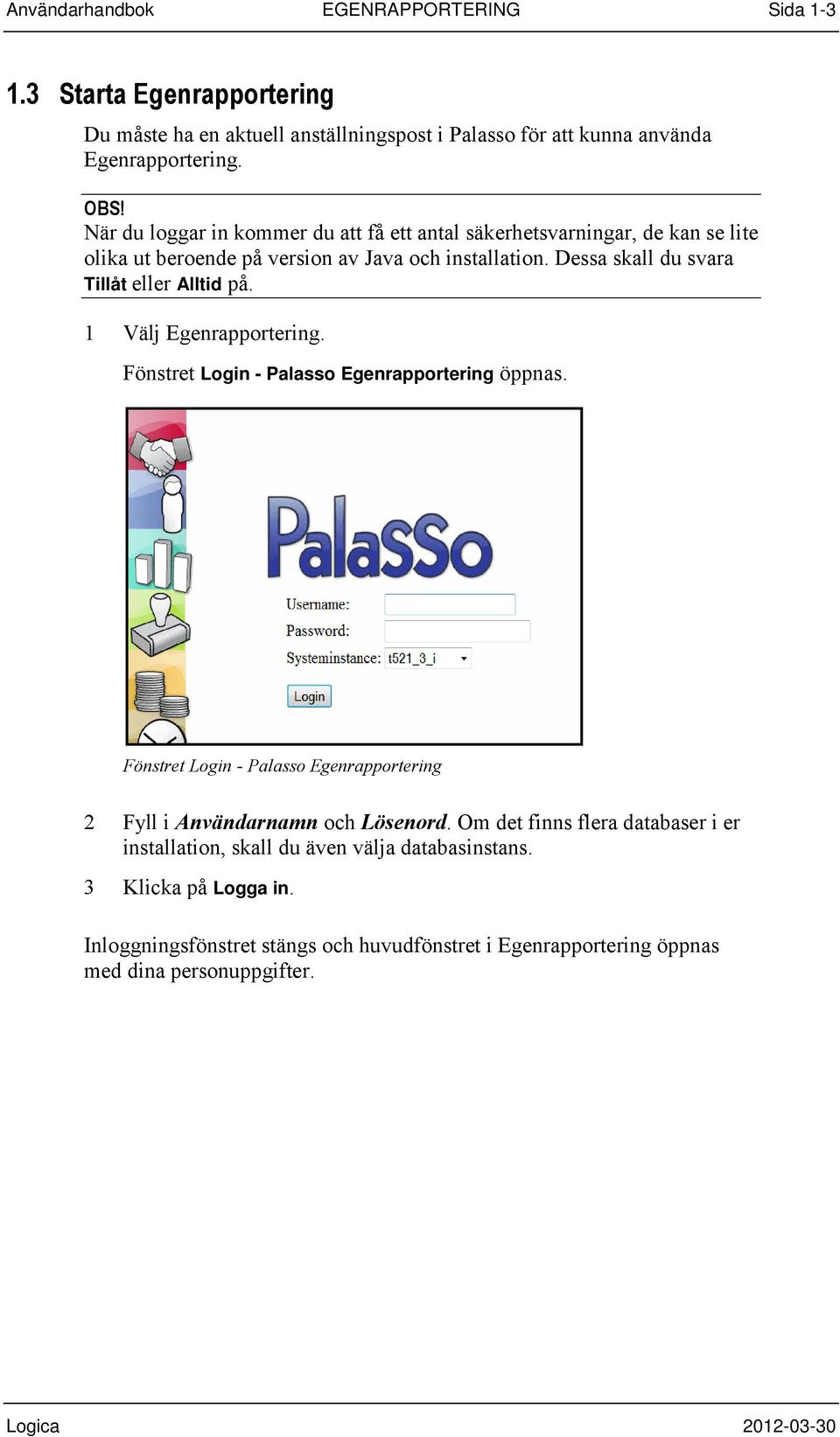 Dessa skall du svara Tillåt eller Alltid på. 1 Välj Egenrapportering. Fönstret Login - Palasso Egenrapportering öppnas.