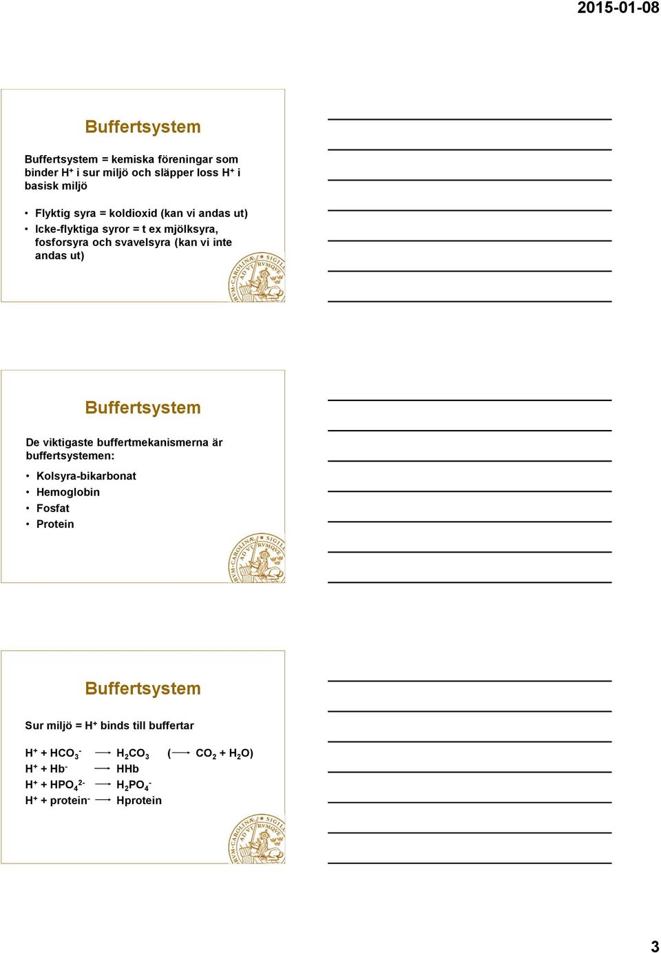 Buffertsystem De viktigaste buffertmekanismerna är buffertsystemen: Kolsyra-bikarbonat Hemoglobin Fosfat Protein Buffertsystem