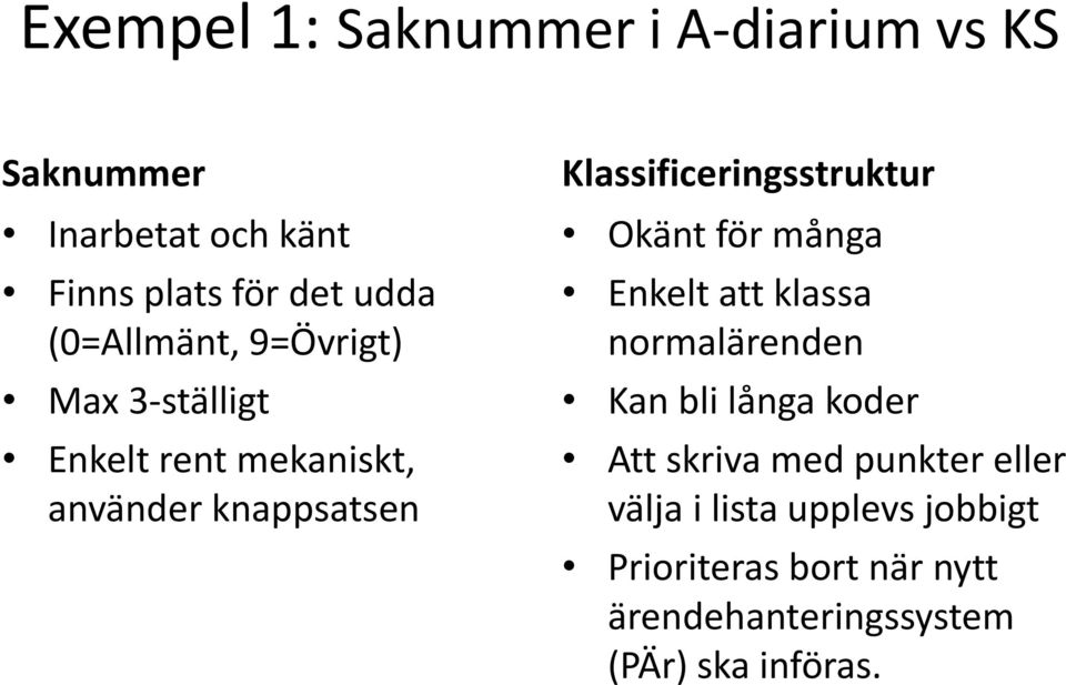 Klassificeringsstruktur Okänt för många Enkelt att klassa normalärenden Kan bli långa koder Att