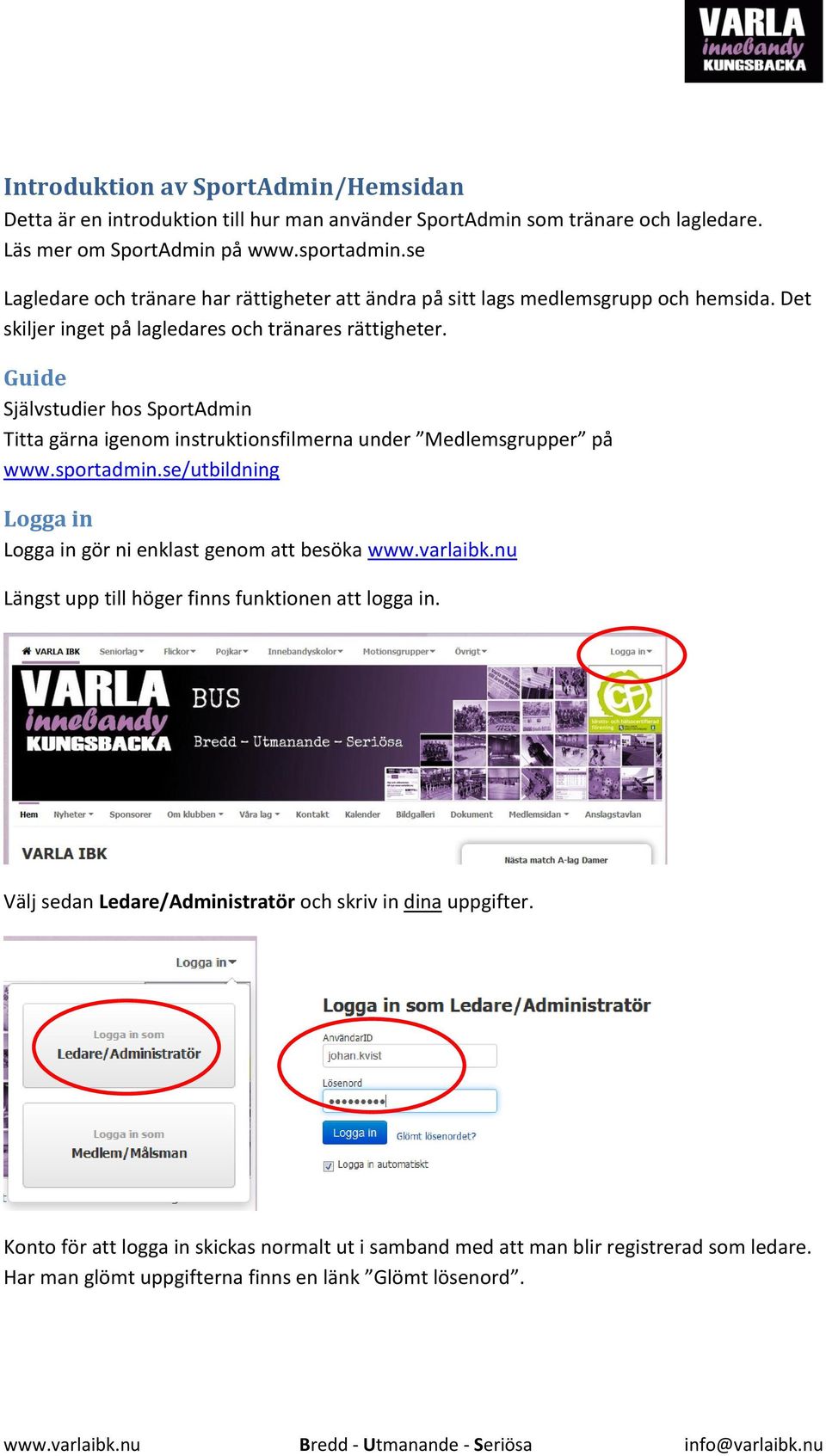 Guide Självstudier hos SportAdmin Titta gärna igenom instruktionsfilmerna under Medlemsgrupper på www.sportadmin.se/utbildning Logga in Logga in gör ni enklast genom att besöka www.varlaibk.