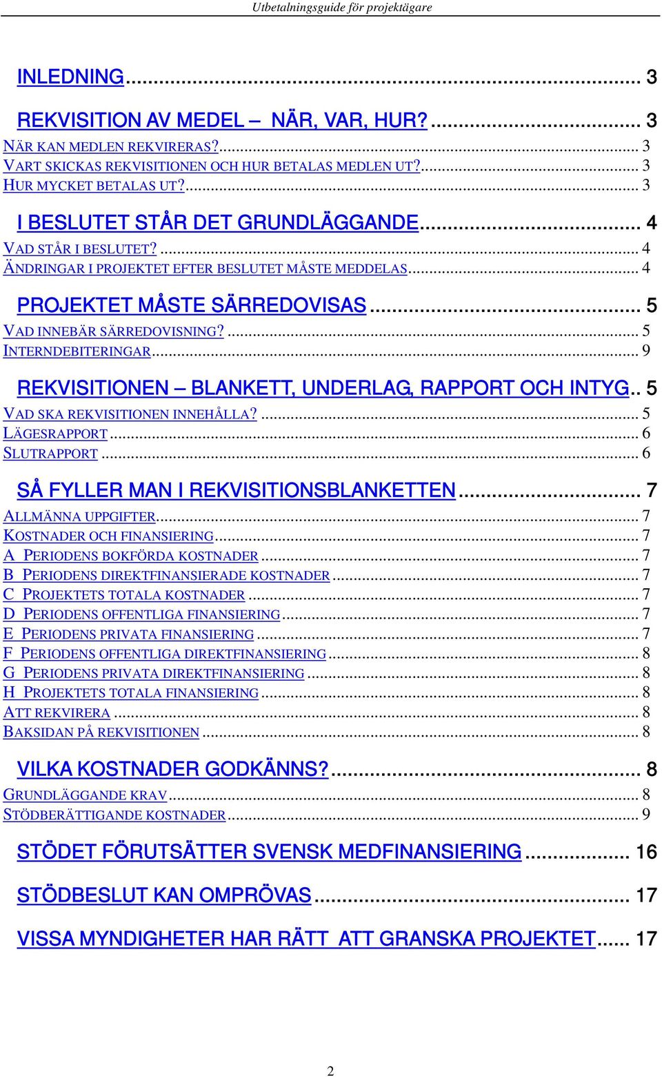 ... 5 INTERNDEBITERINGAR... 9 REKVISITIONEN BLANKETT, UNDERLAG, RAPPORT OCH INTYG.. 5 VAD SKA REKVISITIONEN INNEHÅLLA?... 5 LÄGESRAPPORT... 6 SLUTRAPPORT...6 SÅ FYLLER MAN I REKVISITIONSBLANKETTEN.