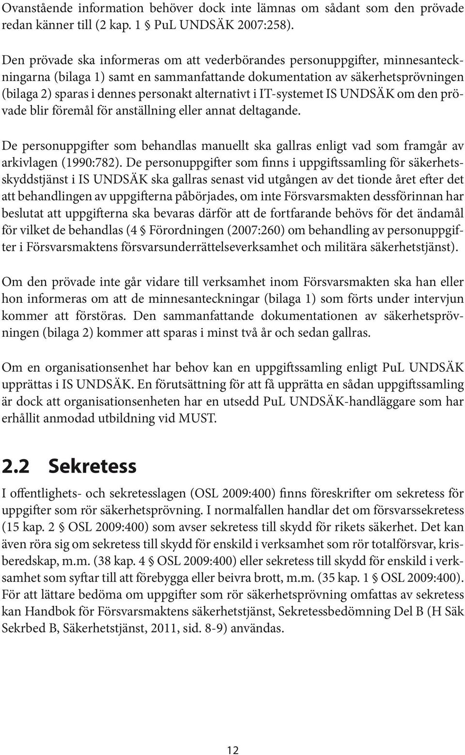 alternativt i IT-systemet IS UNDSÄK om den prövade blir föremål för anställning eller annat deltagande.
