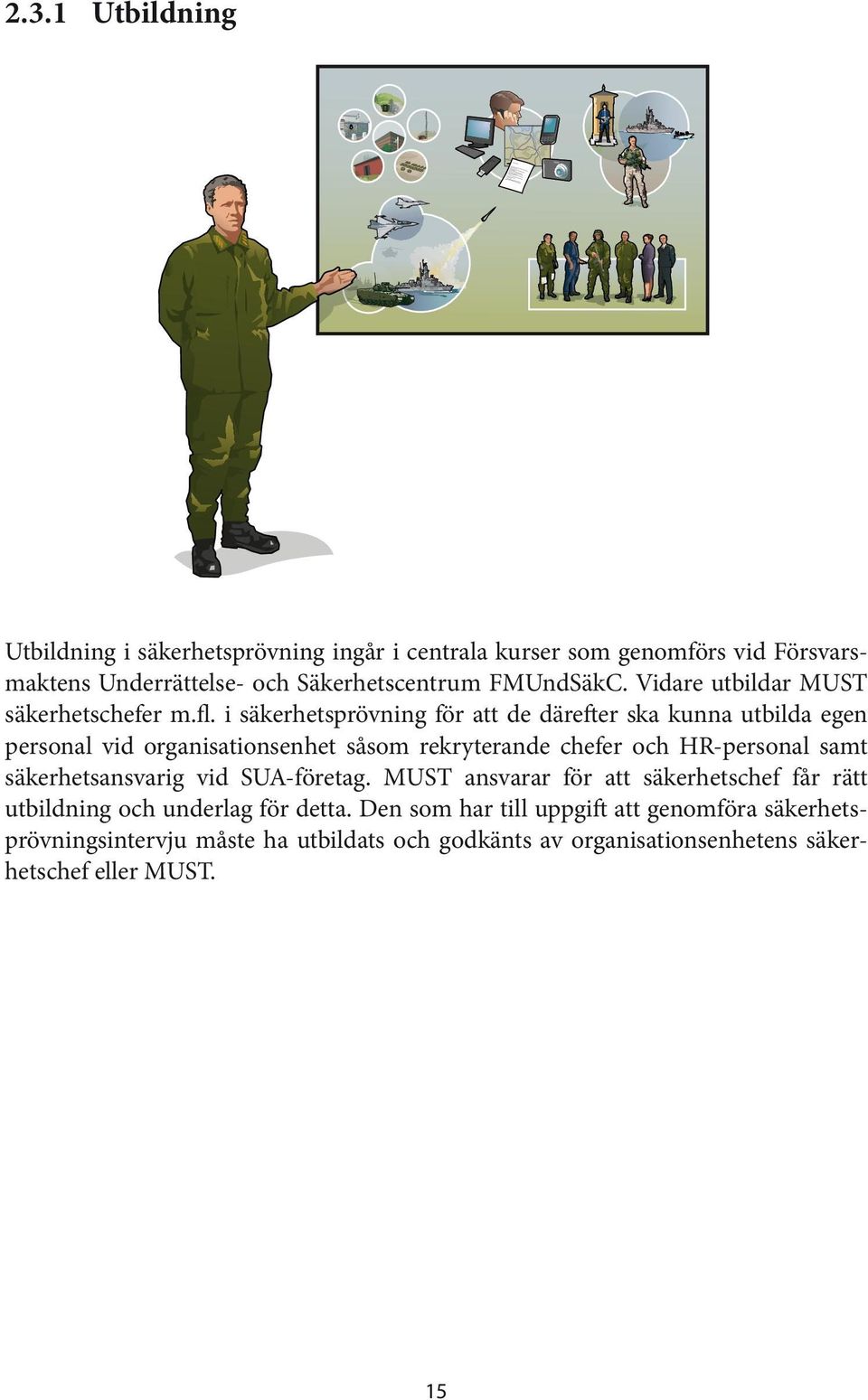 i säkerhetsprövning för att de därefter ska kunna utbilda egen personal vid organisationsenhet såsom rekryterande chefer och HR-personal samt