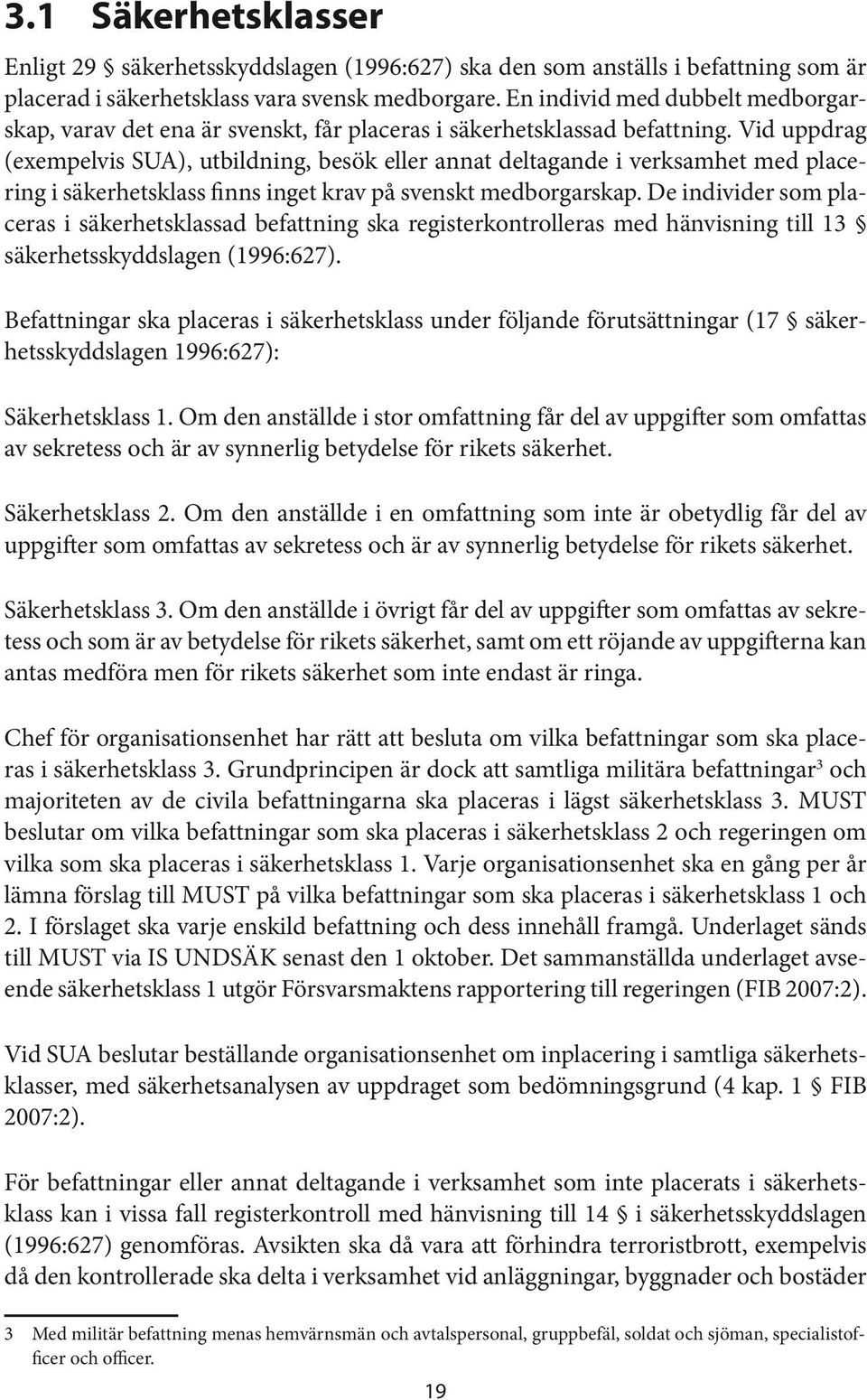 Vid uppdrag (exempelvis SUA), utbildning, besök eller annat deltagande i verksamhet med placering i säkerhetsklass finns inget krav på svenskt medborgarskap.