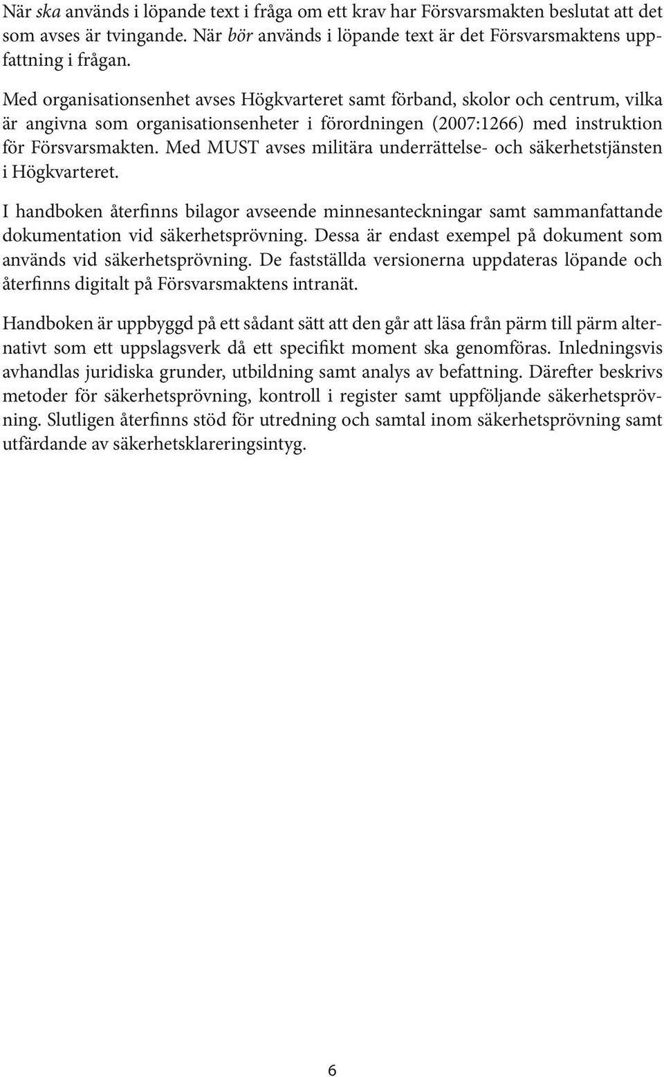 Med MUST avses militära underrättelse- och säkerhetstjänsten i Högkvarteret. I handboken återfinns bilagor avseende minnesanteckningar samt sammanfattande dokumentation vid säkerhetsprövning.