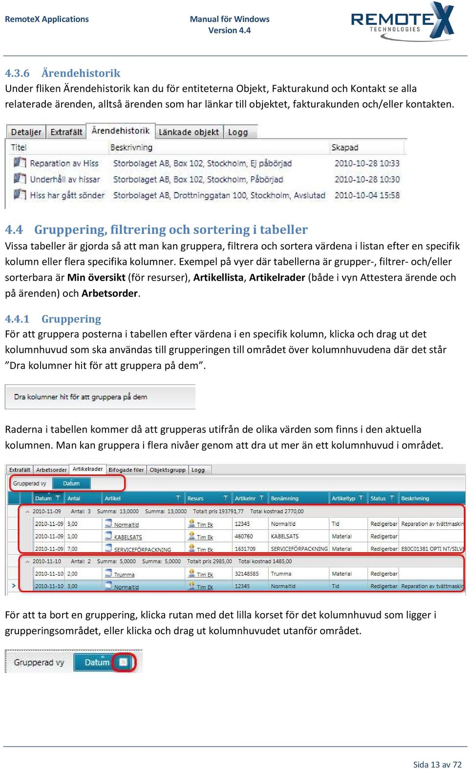 4 Gruppering, filtrering och sortering i tabeller Vissa tabeller är gjorda så att man kan gruppera, filtrera och sortera värdena i listan efter en specifik kolumn eller flera specifika kolumner.