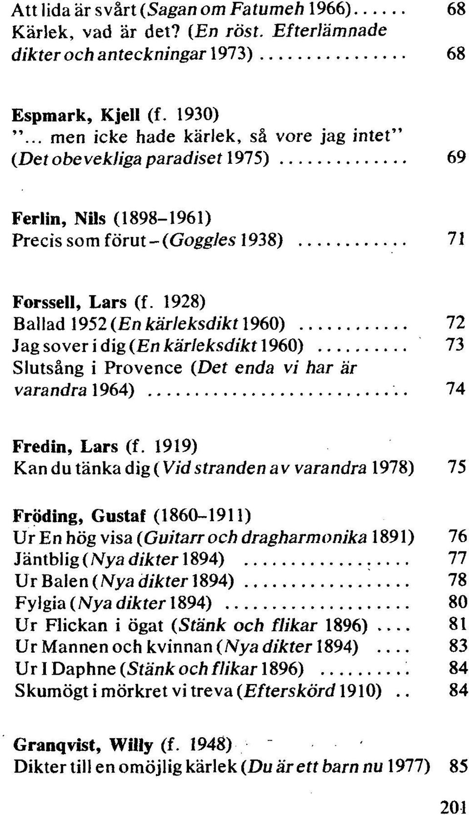 1928) Ballad 1952 (En kärleksdikt 1960) 72 Jag sover i dig (En kärleksdikt 1960) 73 Slutsång i Provence (Det enda vi har är varandra 1964) 74 Fredin, Lars (f.